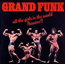 Grand Funk - All the girls in the world Beware